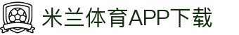 米兰体育APP下载 - iOS/安卓版官方应用
